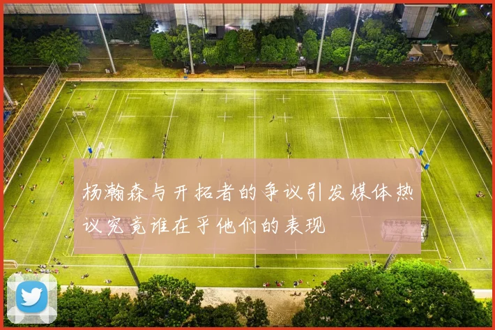 杨瀚森与开拓者的争议引发媒体热议究竟谁在乎他们的表现